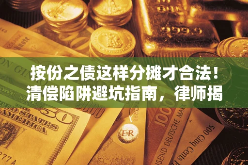 济南按份之债这样分摊才合法！清偿陷阱避坑指南，律师揭秘关键条款