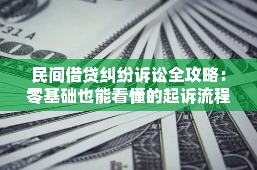 济南民间借贷纠纷诉讼全攻略:零基础也能看懂的起诉流程与证据整理指南 济南民间借贷纠纷诉讼全攻略:零基础也能看懂的起诉流程与证据整理指南
