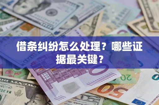 济南借条纠纷怎么处理？哪些证据最关键？