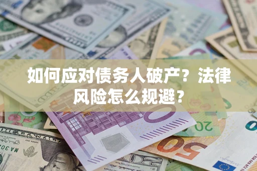 济南如何应对债务人破产？法律风险怎么规避？