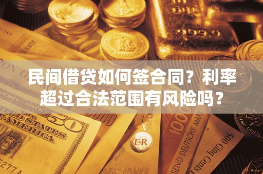 济南民间借贷如何签合同？利率超过合法范围有风险吗？
