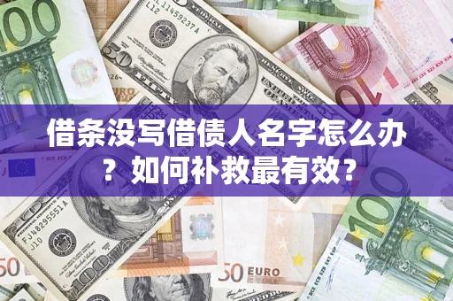 济南借条没写借债人名字怎么办？如何补救最有效？