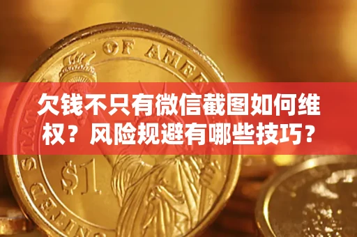 济南欠钱不只有微信截图如何维权？风险规避有哪些技巧？
