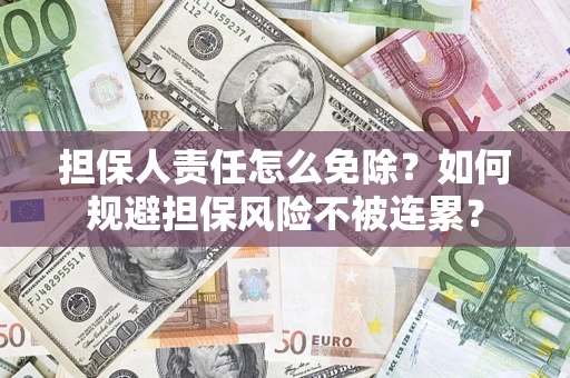 济南担保人责任怎么免除？如何规避担保风险不被连累？