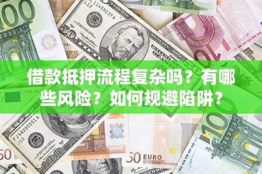 济南借款抵押流程复杂吗？有哪些风险？如何规避陷阱？
