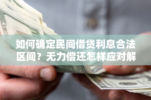 济南如何确定民间借贷利息合法区间？无力偿还怎样应对解决法门？