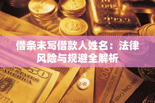 济南借条未写借款人姓名：法律风险与规避全解析