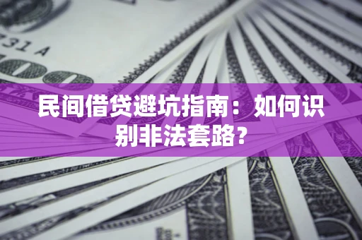济南民间借贷避坑指南：如何识别非法套路？
