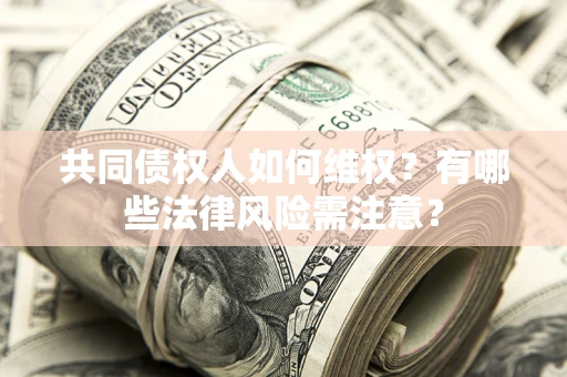 济南共同债权人如何维权？有哪些法律风险需注意？