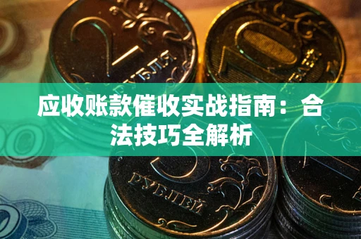 济南应收账款催收实战指南：合法技巧全解析