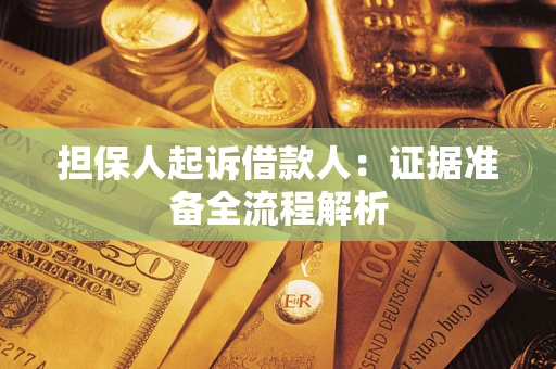 济南担保人起诉借款人：证据准备全流程解析
