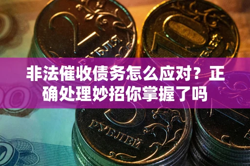 济南非法催收债务怎么应对？正确处理妙招你掌握了吗