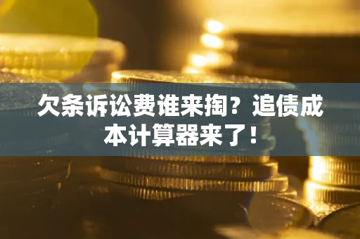 济南欠条诉讼费谁来掏？追债成本计算器来了！
