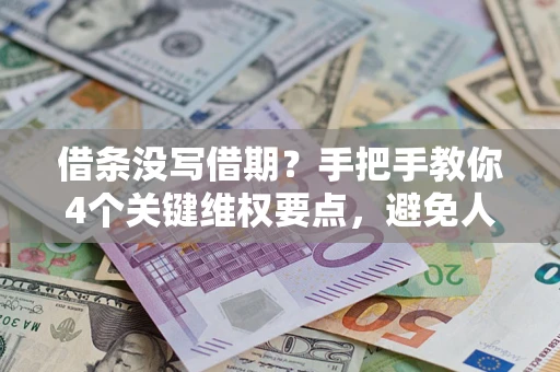 济南借条没写借期？手把手教你4个关键维权要点，避免人财两空