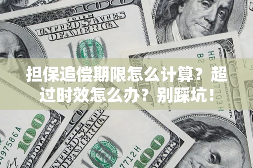 济南担保追偿期限怎么计算？超过时效怎么办？别踩坑！