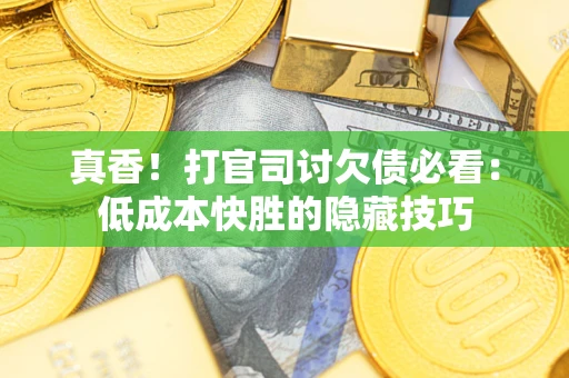 济南真香！打官司讨欠债必看：低成本快胜的隐藏技巧