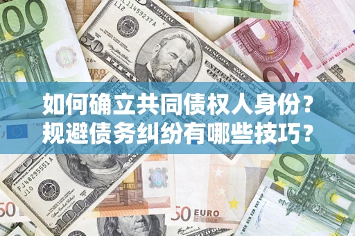 济南如何确立共同债权人身份？规避债务纠纷有哪些技巧？