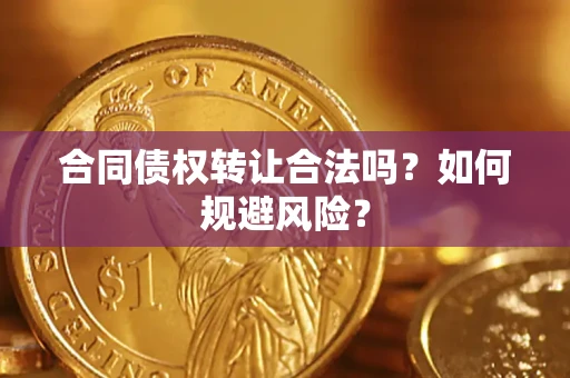 济南合同债权转让合法吗?如何规避风险? 济南合同债权转让合法吗?如何规避风险?