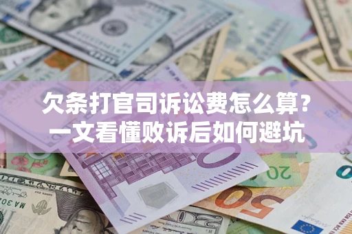 济南欠条打官司诉讼费怎么算？一文看懂败诉后如何避坑