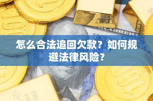 济南怎么合法追回欠款？如何规避法律风险？
