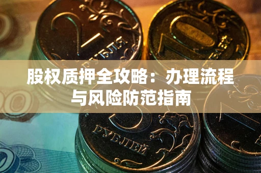 济南股权质押全攻略：办理流程与风险防范指南