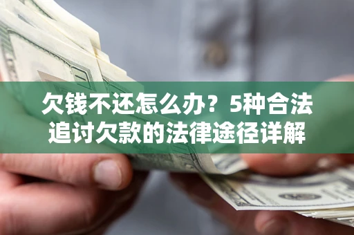 济南欠钱不还怎么办？5种合法追讨欠款的法律途径详解