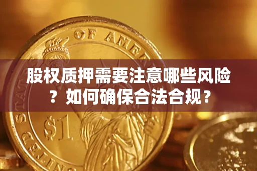 济南股权质押需要注意哪些风险？如何确保合法合规？