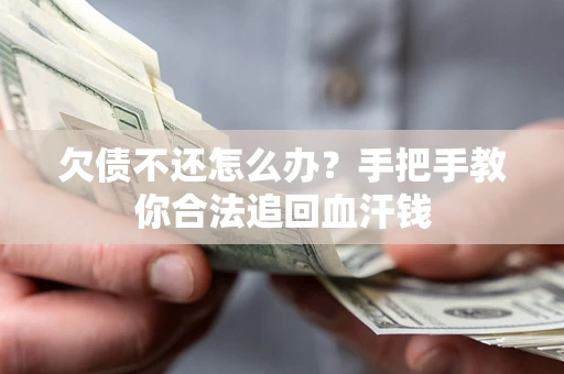 济南欠债不还怎么办?手把手教你合法追回血汗钱 济南欠债不还怎么办?手把手教你合法追回血汗钱