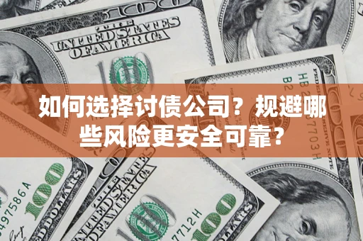 济南如何选择讨债公司？规避哪些风险更安全可靠？