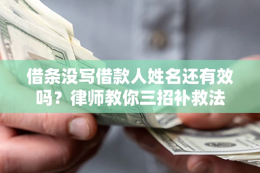 济南借条没写借款人姓名还有效吗？律师教你三招补救法