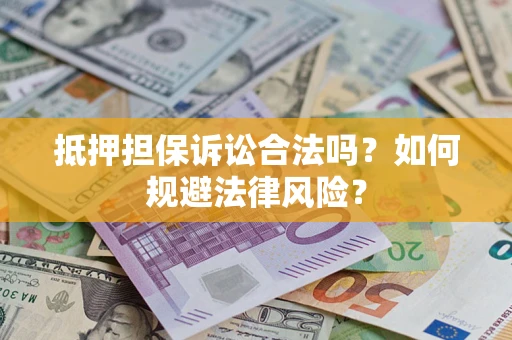 济南抵押担保诉讼合法吗？如何规避法律风险？