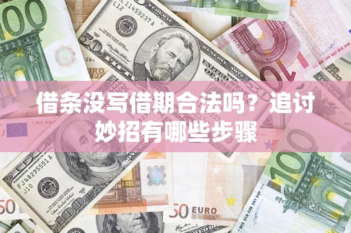 济南借条没写借期合法吗？追讨妙招有哪些步骤