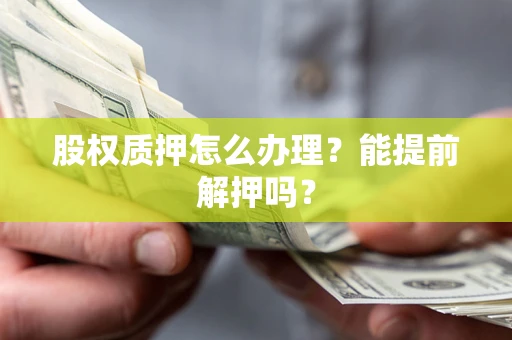 济南股权质押怎么办理？能提前解押吗？