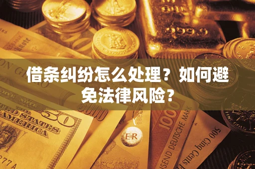 济南借条纠纷怎么处理？如何避免法律风险？