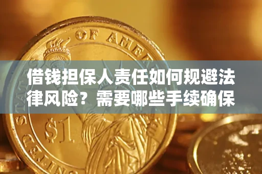济南借钱担保人责任如何规避法律风险？需要哪些手续确保安全？
