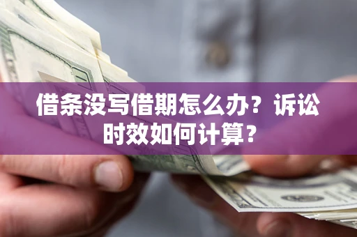 济南借条没写借期怎么办？诉讼时效如何计算？