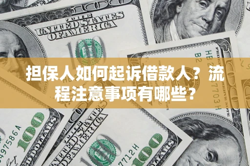 济南担保人如何起诉借款人？流程注意事项有哪些？