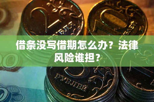 济南借条没写借期怎么办？法律风险谁担？